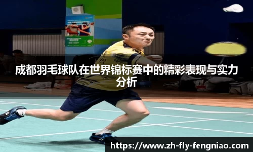 成都羽毛球队在世界锦标赛中的精彩表现与实力分析