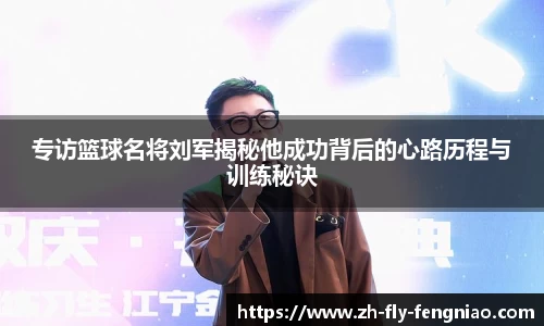 专访篮球名将刘军揭秘他成功背后的心路历程与训练秘诀